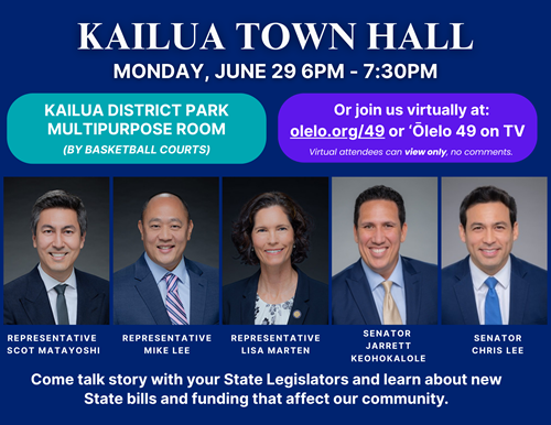 A flier for the Kailua Town Hall, specifying that the Kailua District Park Multipurpose Room is by the basketball courts and inviting residents to join the town hall virtually at 'olelo.org/49' or ʻŌlelo 49 on TV, noting that virtual attendees can view only, no comments. The flier displays headshots of Representative Scot Matayoshi, Representative Mike Lee, Representative Lisa Marten, Senator Jarrett Keohokalole, and Senator Chris Lee. Text at the bottom states 'Come talk story with your State Legislators and learn about new State bills and funding that affect our community.